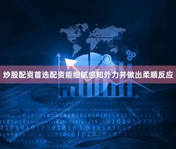 炒股配资首选配资能细腻感知外力并做出柔顺反应