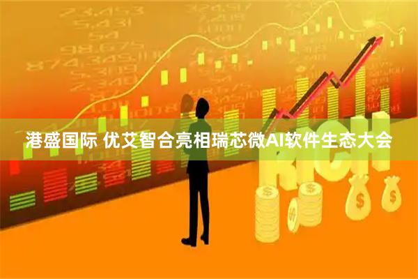 港盛国际 优艾智合亮相瑞芯微AI软件生态大会