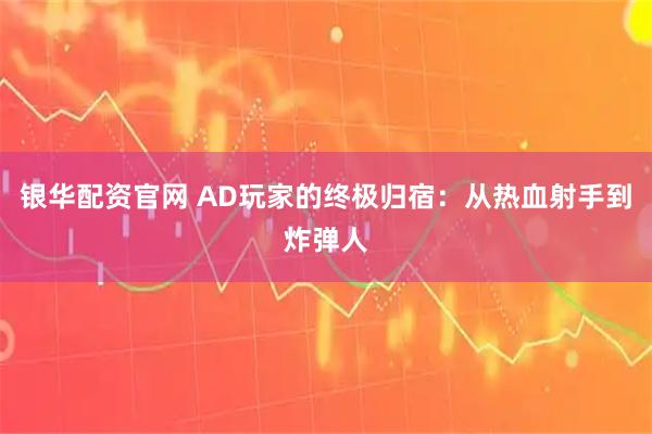 银华配资官网 AD玩家的终极归宿：从热血射手到炸弹人